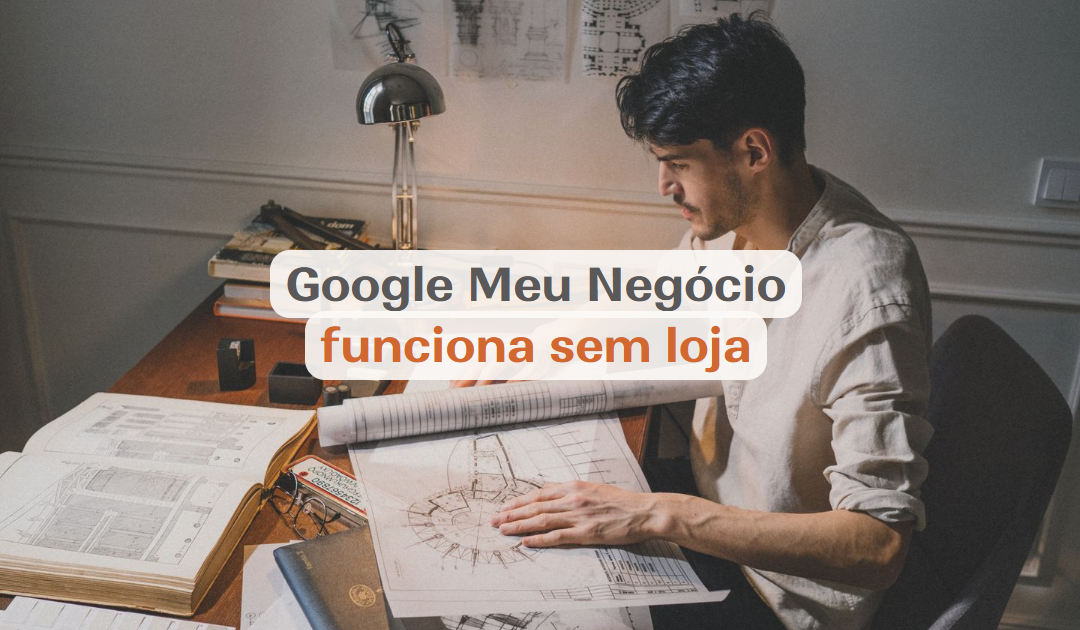 Google Meu Negócio para arquiteto: como aparecer sem escritório aberto ao público